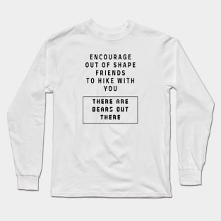 Encourage out of shape friends to hike with you there are bears out there Long Sleeve T-Shirt